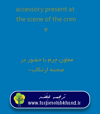 accessory present at the scene of the crime به فارسی